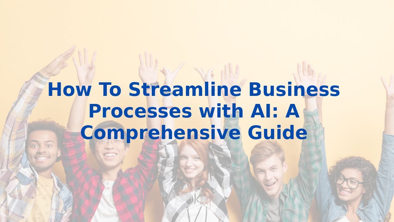 How To Streamline Business Processes with AI: A Comprehensive Guide
