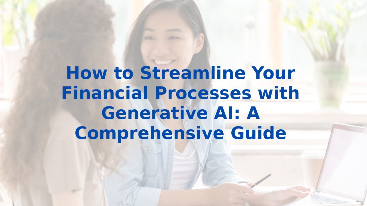 How to Streamline Your Financial Processes with Generative AI: A Comprehensive Guide