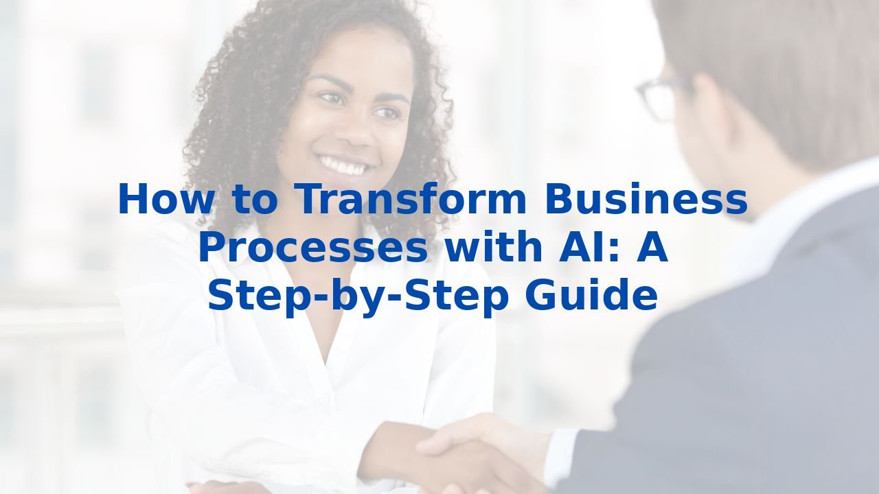 How to Transform Business Processes with AI: A Step-by-Step Guide