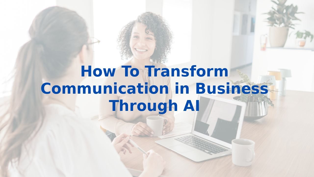 How To Transform Communication in Business Through AI