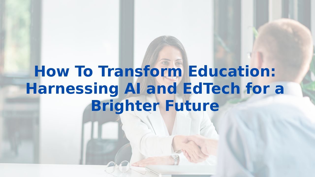 How To Transform Education Harnessing Ai And Edtech For A Brighter Future