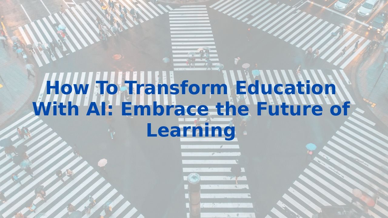 How To Transform Education With AI: Embrace the Future of Learning