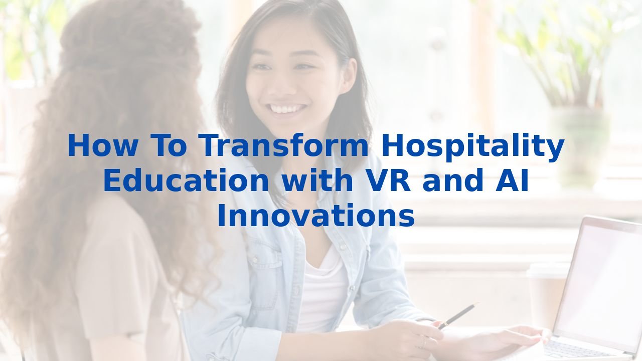 How To Transform Hospitality Education with VR and AI Innovations