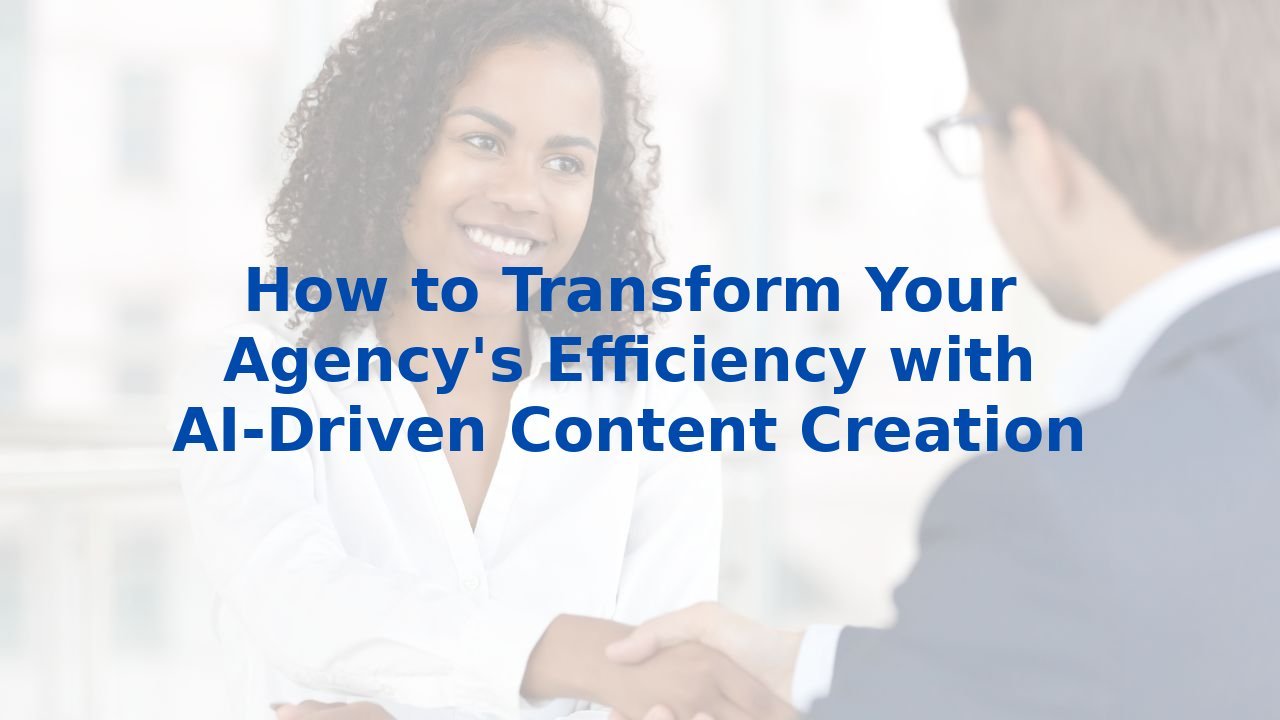 How to Transform Your Agency's Efficiency with AI-Driven Content Creation