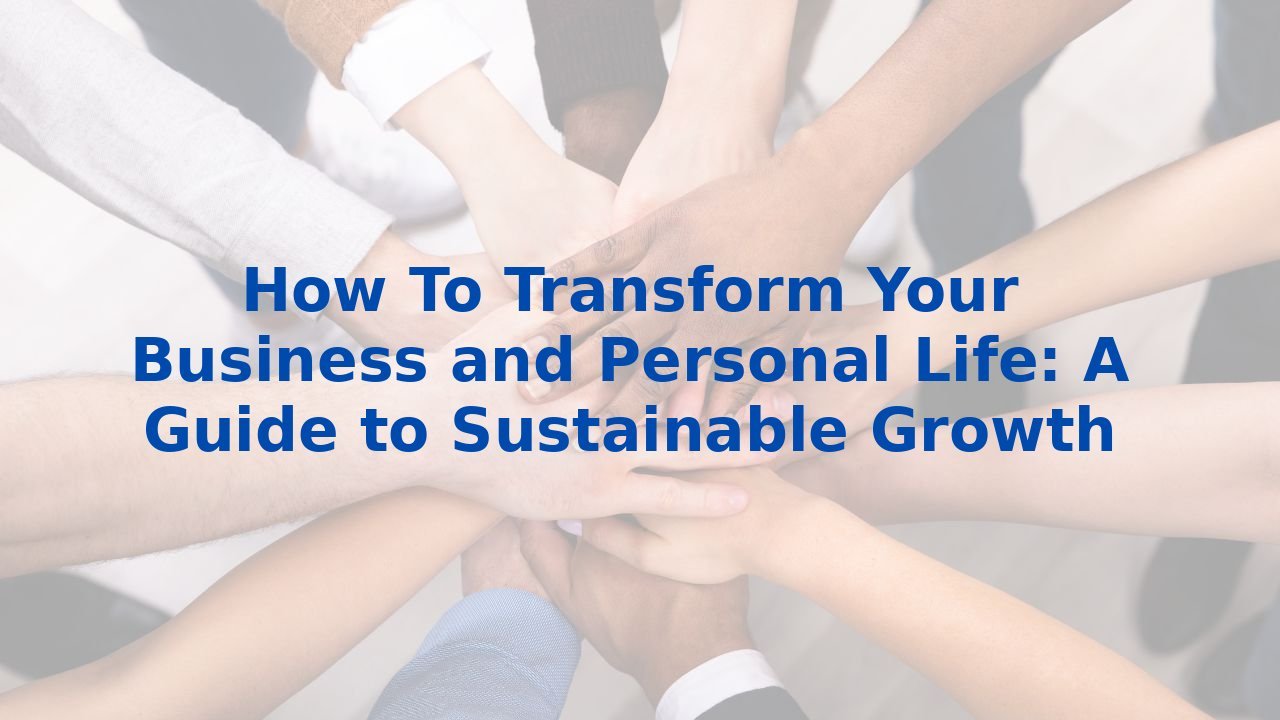 How To Transform Your Business and Personal Life: A Guide to ...