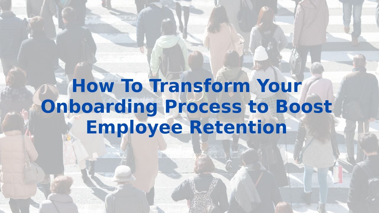 How To Transform Your Onboarding Process to Boost Employee Retention