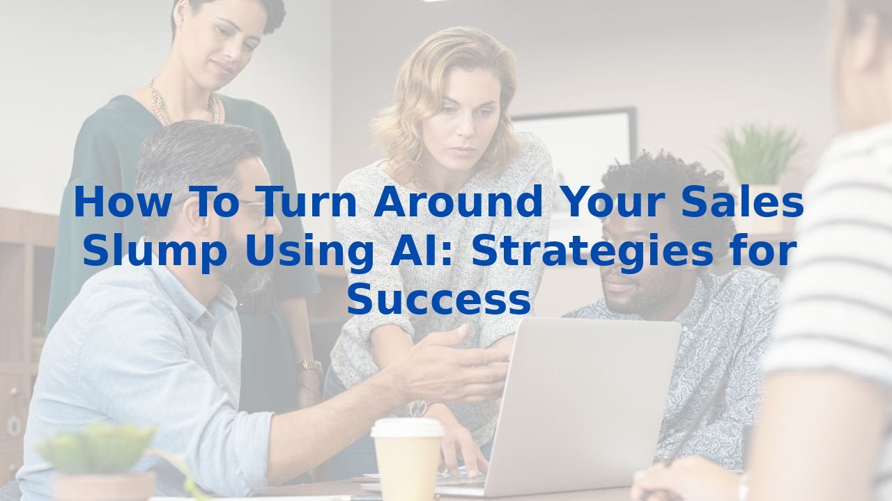 How To Turn Around Your Sales Slump Using AI: Strategies for Success