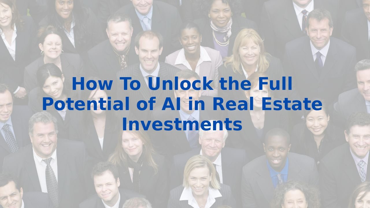How To Unlock the Full Potential of AI in Real Estate Investments