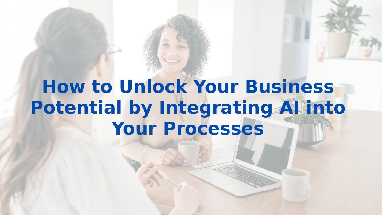 How to Unlock Your Business Potential by Integrating AI into Your Processes