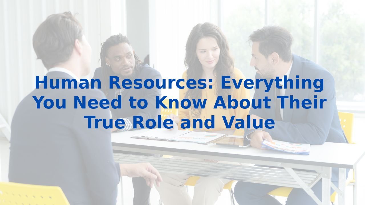 Human Resources: Everything You Need to Know About Their True Role and Value