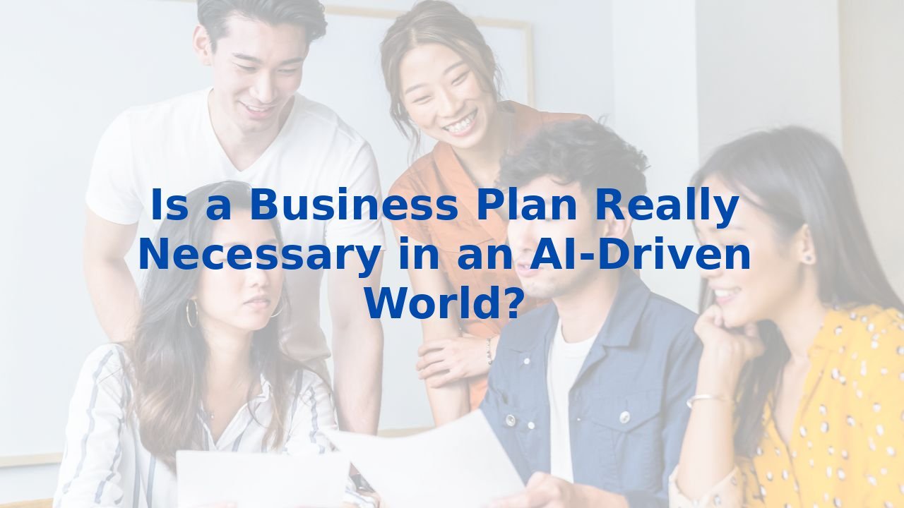 Is a Business Plan Really Necessary in an AI-Driven World?