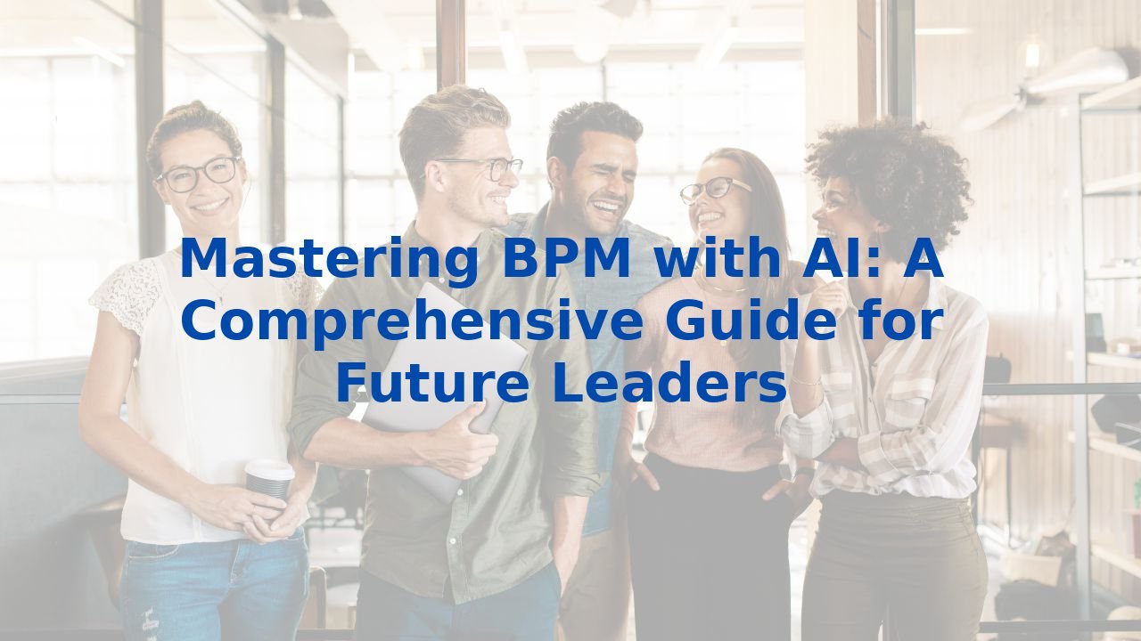 Mastering BPM with AI: A Comprehensive Guide for Future Leaders