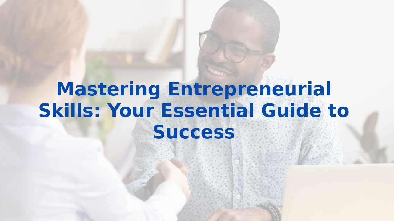 Mastering Entrepreneurial Skills: Your Essential Guide to Success