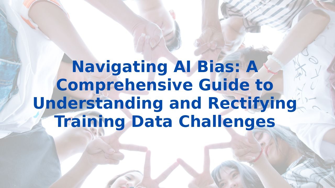 Navigating AI Bias: A Comprehensive Guide to Understanding and Rectifying Training Data Challenges