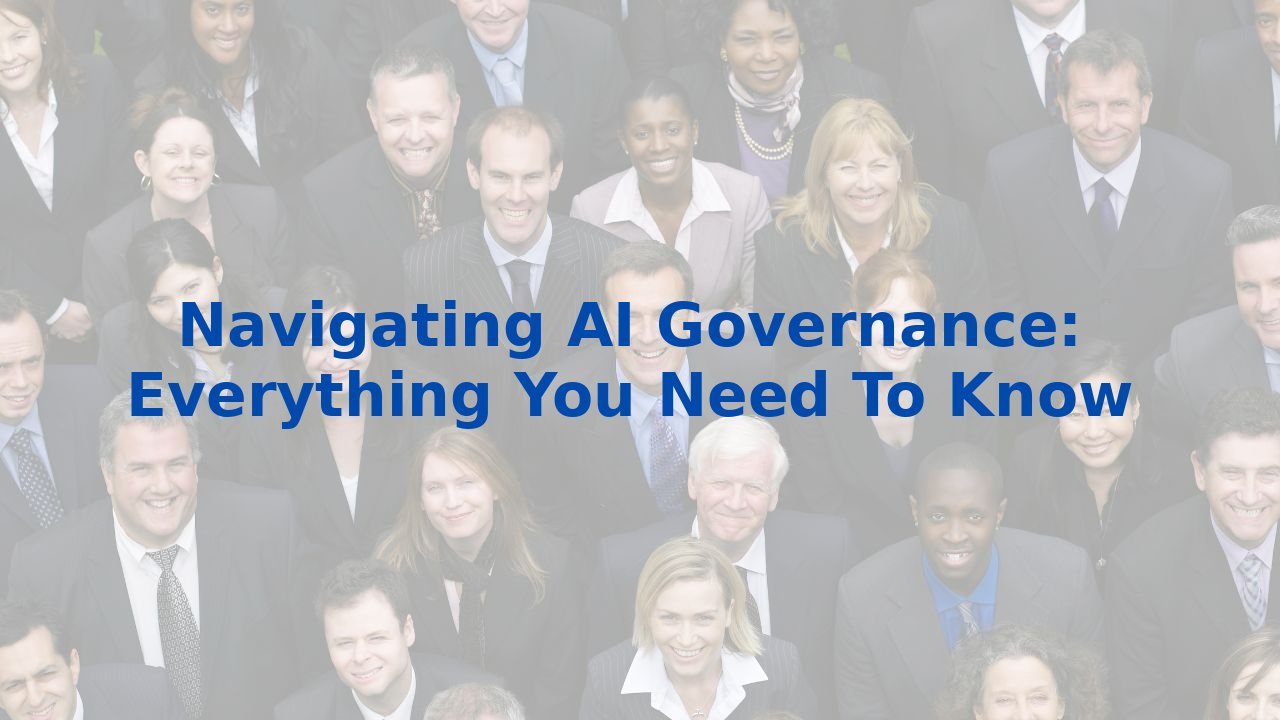 Navigating AI Governance: Everything You Need To Know