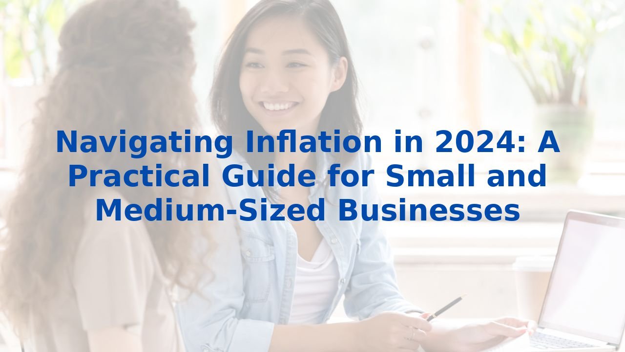 Navigating Inflation in 2024: A Practical Guide for Small and Medium-Sized Businesses