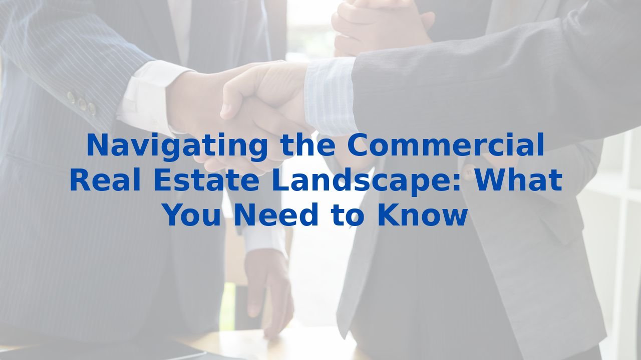 Navigating the Commercial Real Estate Landscape: What You Need to Know