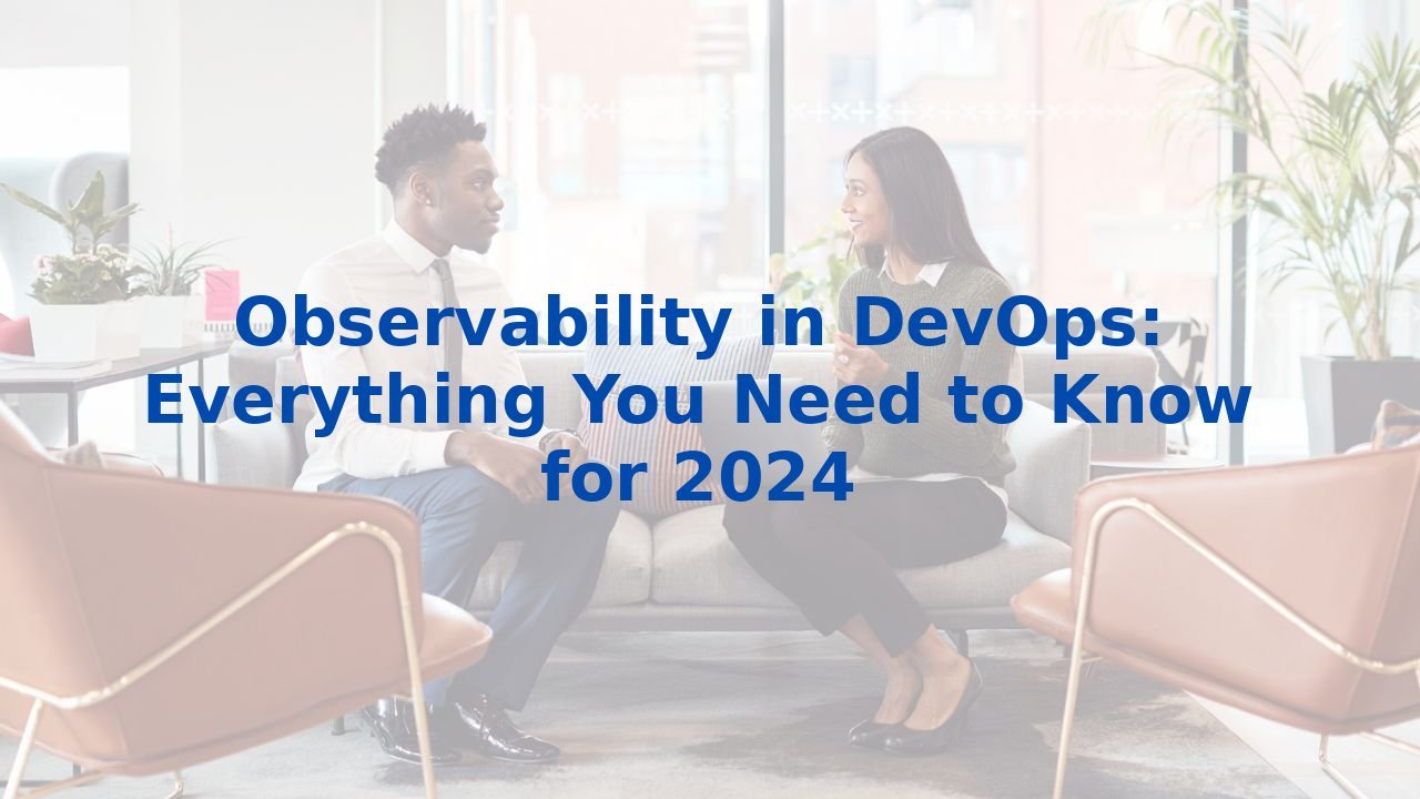 Observability in DevOps: Everything You Need to Know for 2024