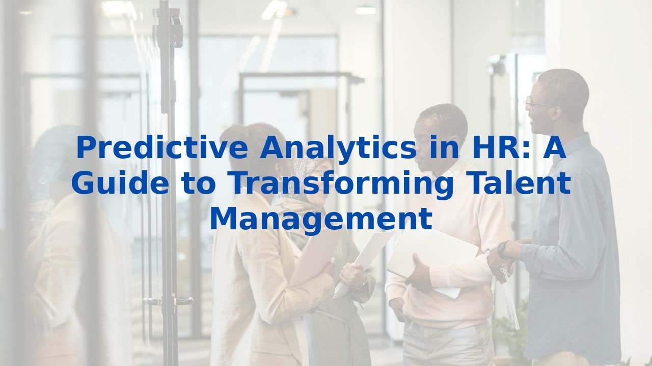 Predictive Analytics in HR: A Guide to Transforming Talent Management