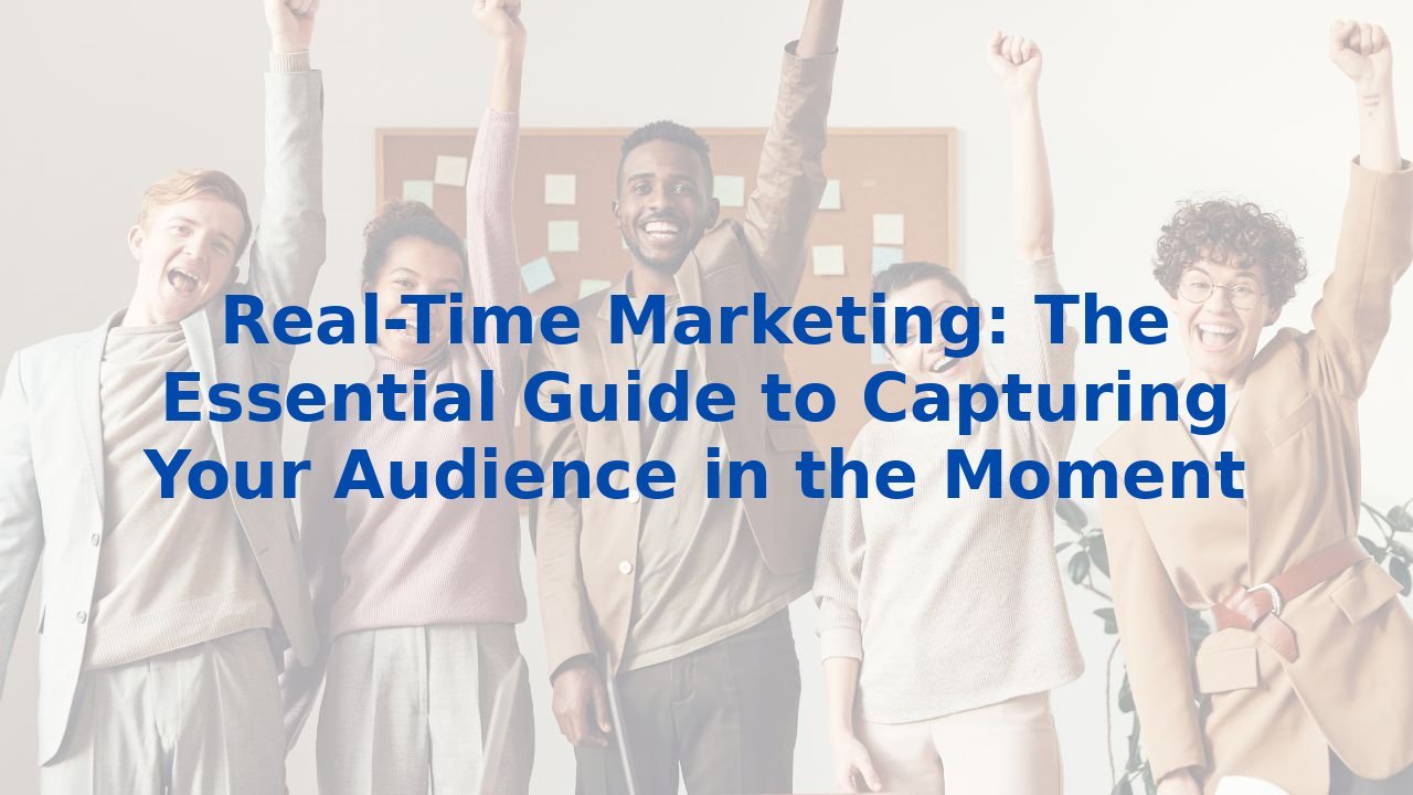 Real-Time Marketing: The Essential Guide to Capturing Your Audience in the Moment