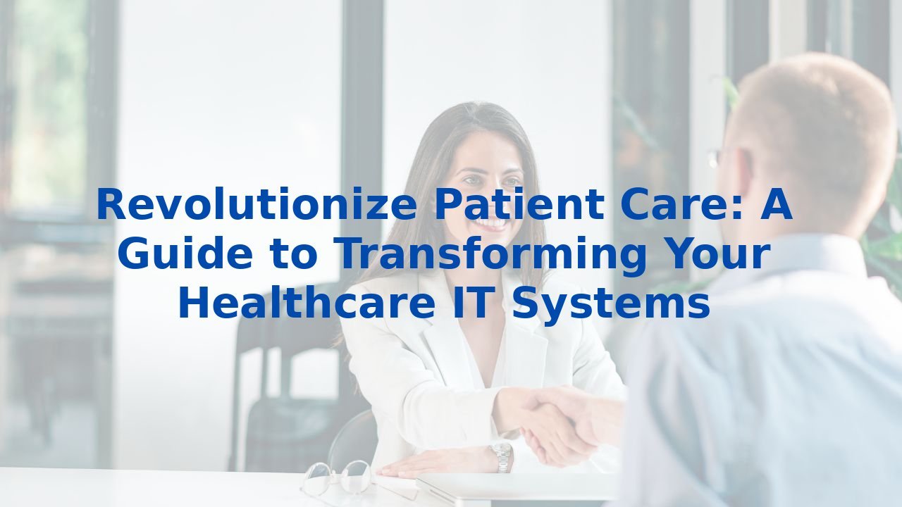 Revolutionize Patient Care A Guide to Transforming Your Healthcare IT