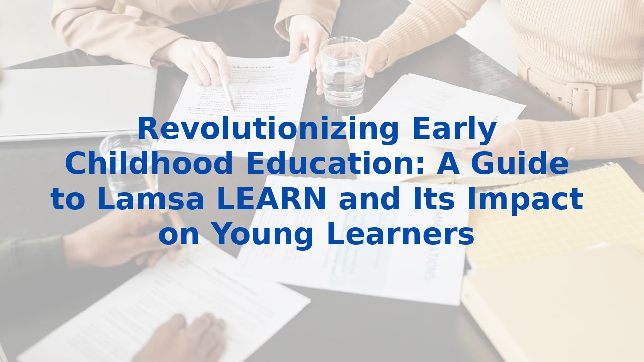 Revolutionizing Early Childhood Education: A Guide to Lamsa LEARN and ...