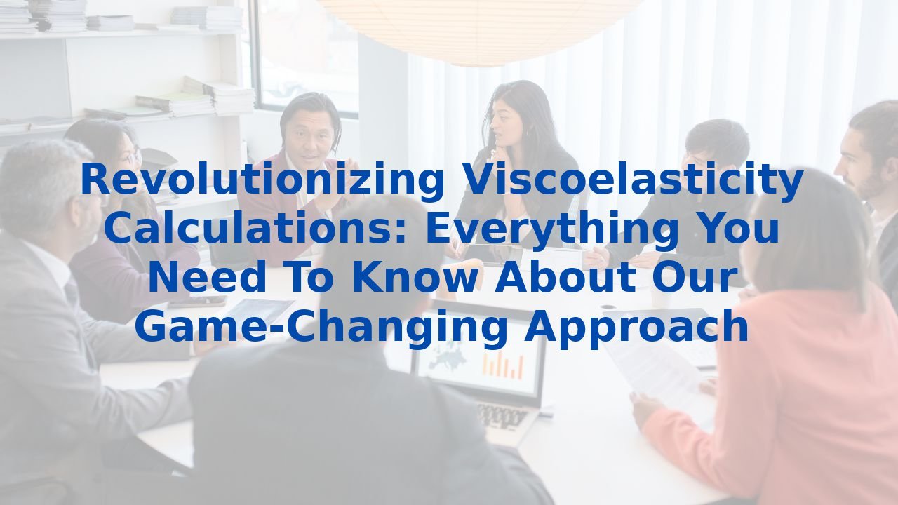 Revolutionizing Viscoelasticity Calculations: Everything You Need To Know About Our Game-Changing Approach