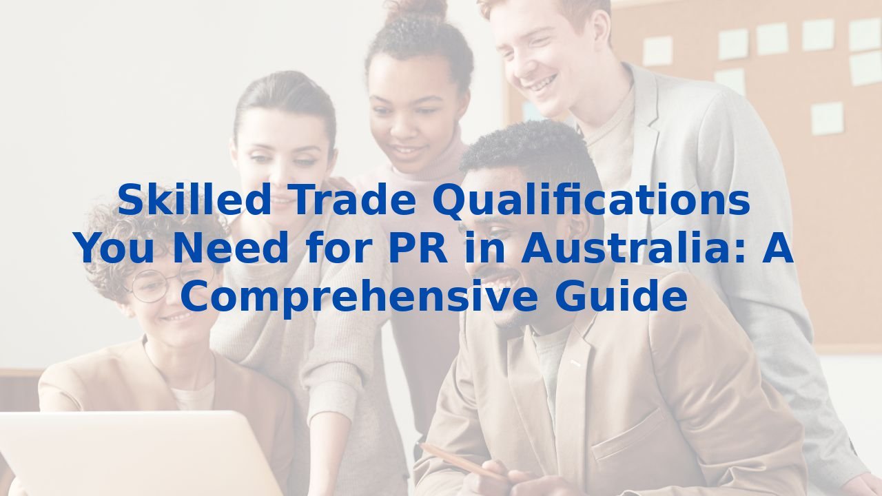 Skilled Trade Qualifications You Need for PR in Australia: A Comprehensive Guide