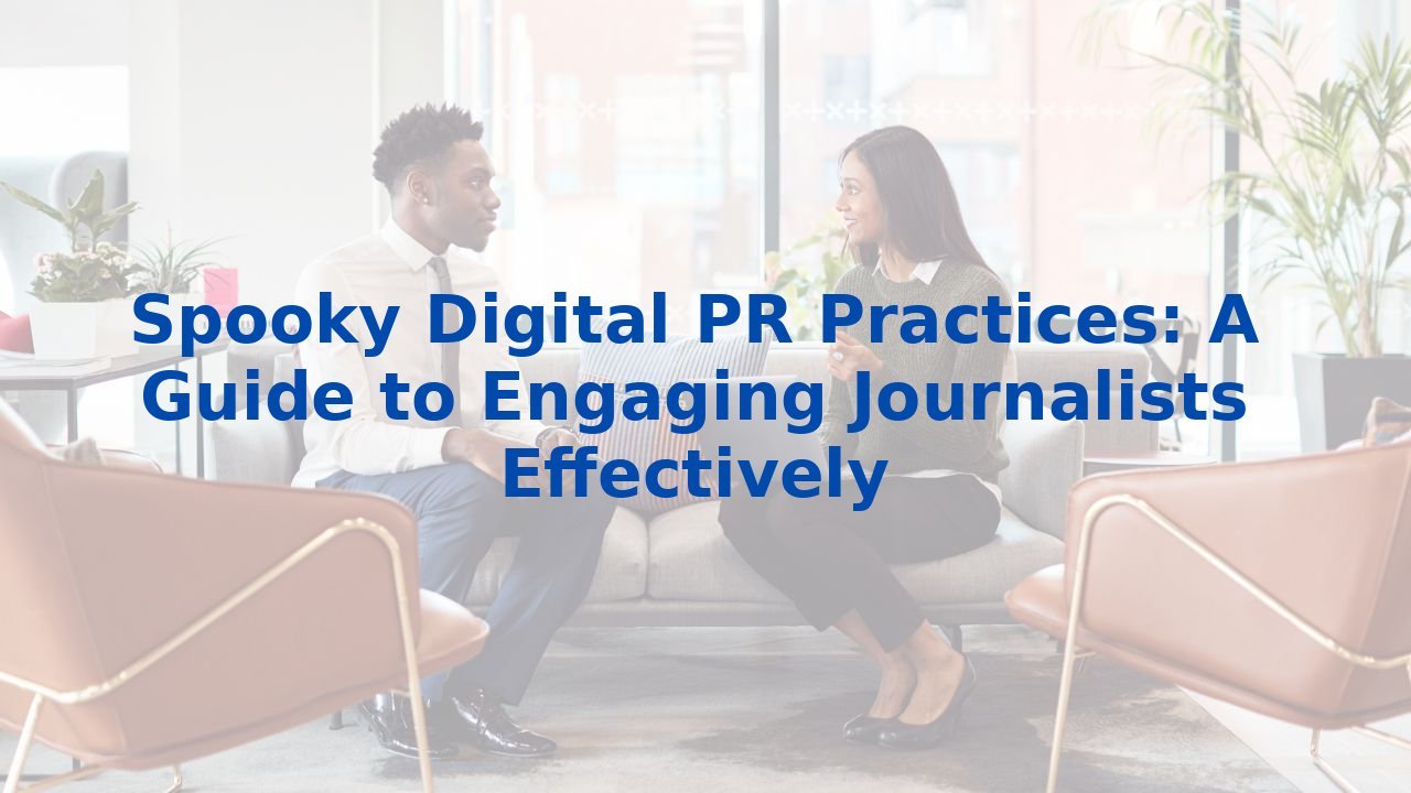 Spooky Digital PR Practices: A Guide to Engaging Journalists Effectively