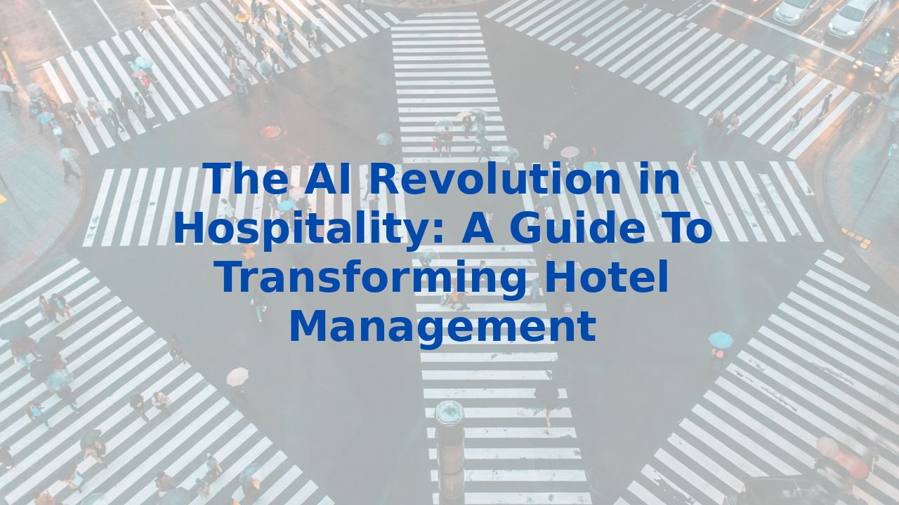 The AI Revolution in Hospitality: A Guide To Transforming Hotel Management