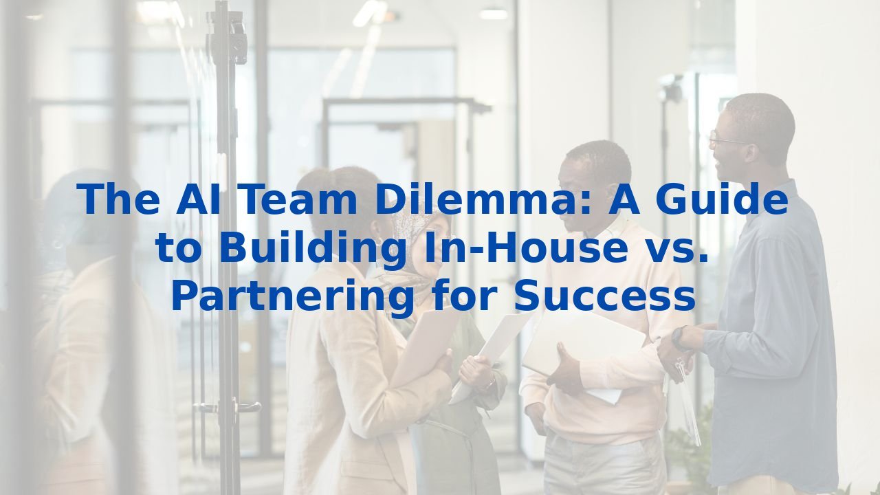 The AI Team Dilemma: A Guide to Building In-House vs. Partnering for Success