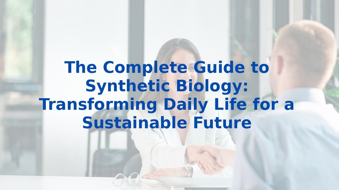 The Complete Guide to Synthetic Biology: Transforming Daily Life for a Sustainable Future