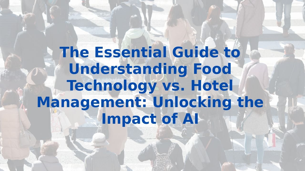 The Essential Guide to Understanding Food Technology vs. Hotel Management: Unlocking the Impact of AI