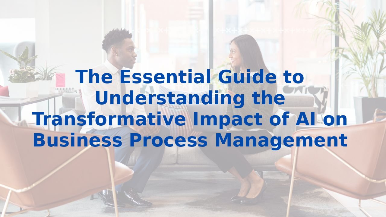 The Essential Guide to Understanding the Transformative Impact of AI on Business Process Management