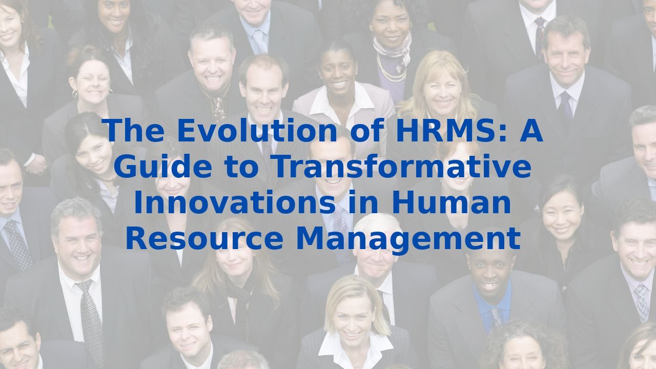 The Evolution of HRMS: A Guide to Transformative Innovations in Human Resource Management