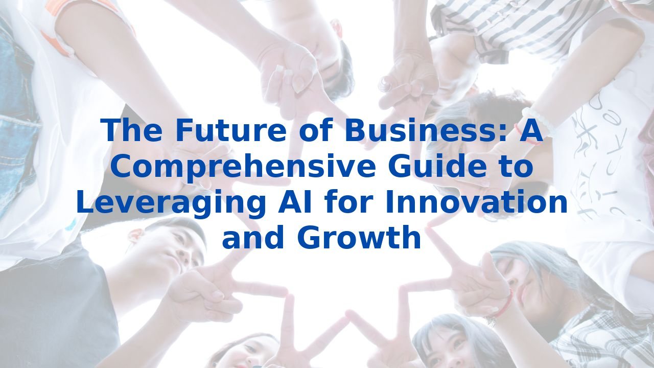 The Future of Business: A Comprehensive Guide to Leveraging AI for ...