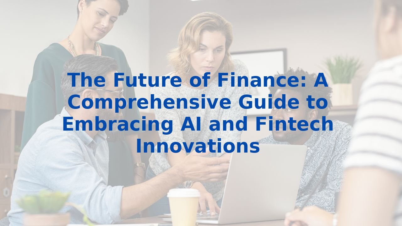 The Future of Finance: A Comprehensive Guide to Embracing AI and Fintech Innovations