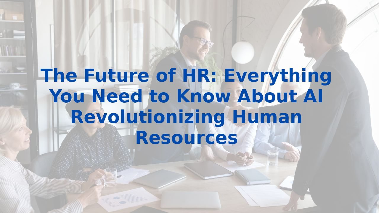 The Future of HR: Everything You Need to Know About AI Revolutionizing Human Resources