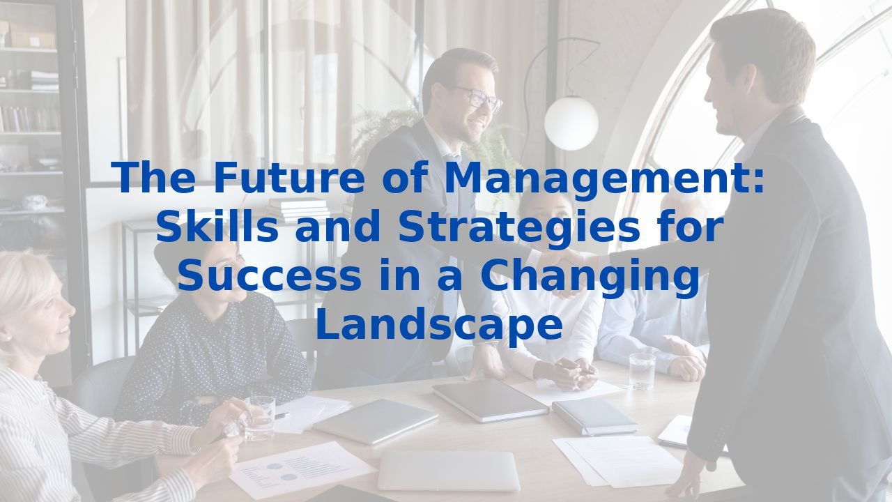 The Future of Management: Skills and Strategies for Success in a Changing Landscape