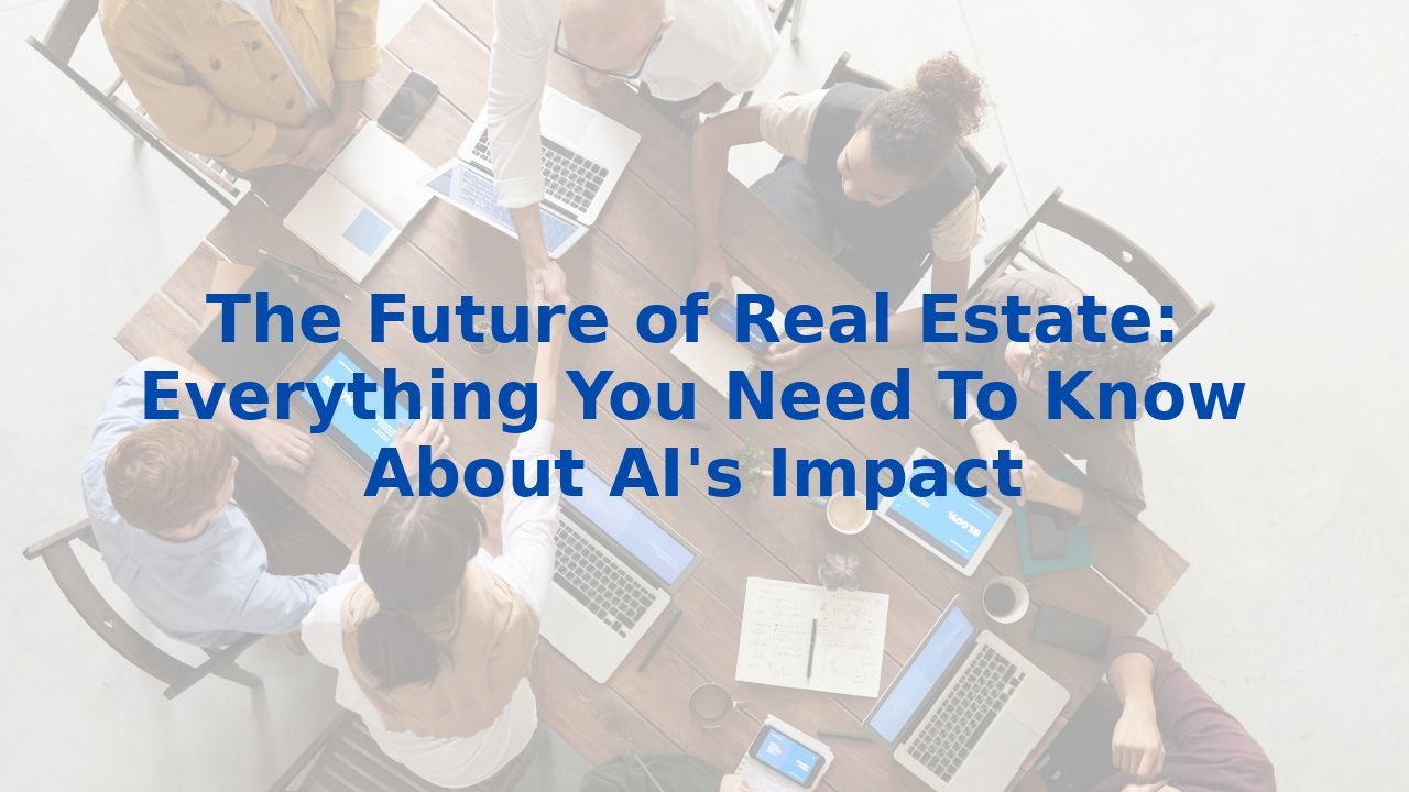 The Future of Real Estate: Everything You Need To Know About AI's Impact