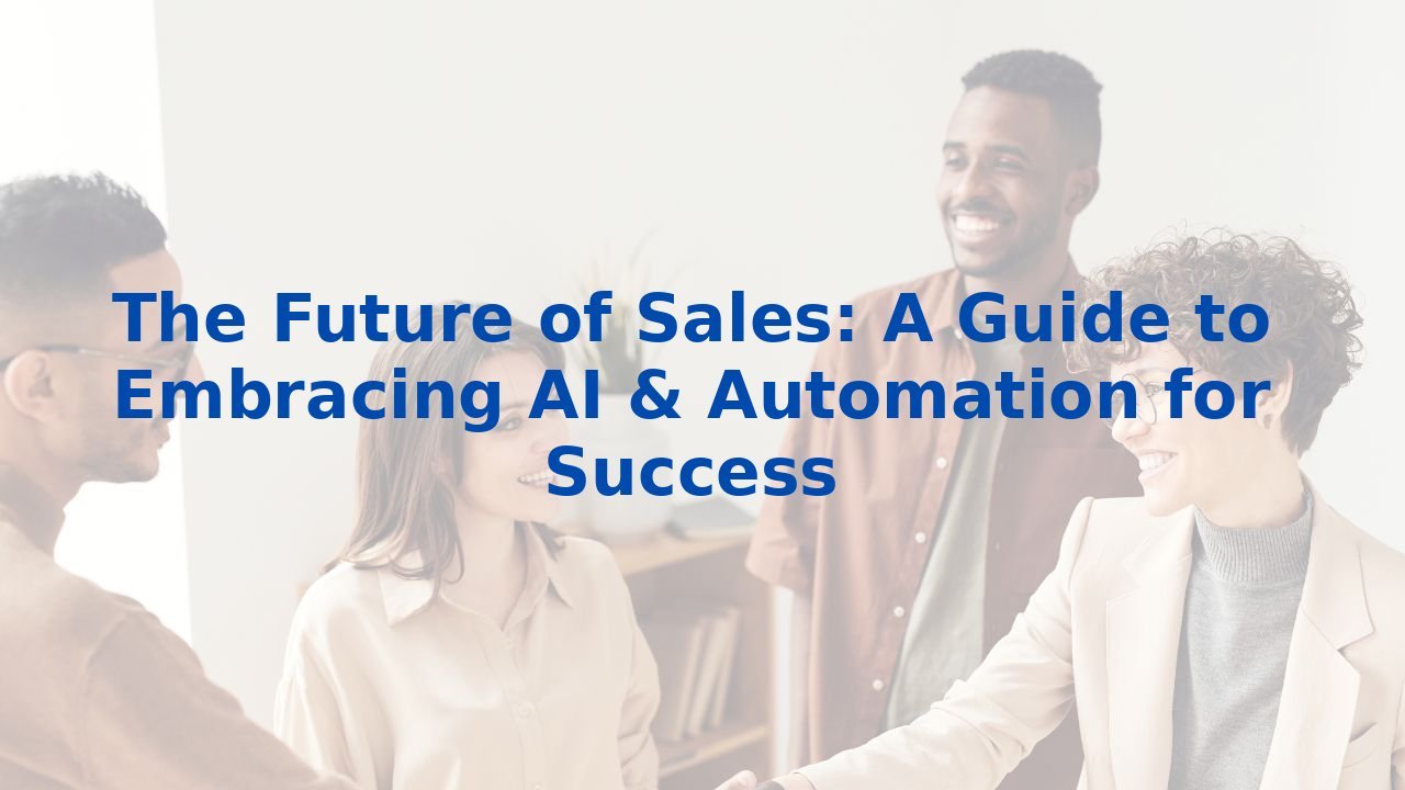 The Future of Sales: A Guide to Embracing AI & Automation for Success