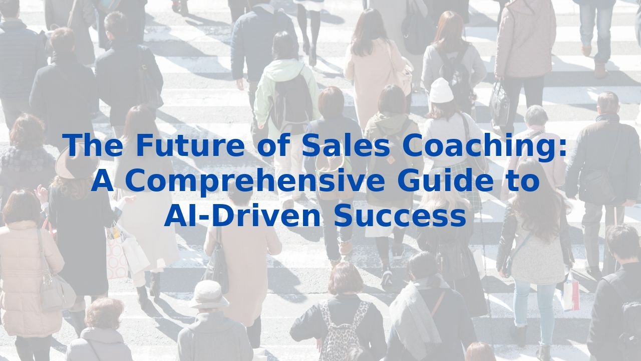 The Future of Sales Coaching: A Comprehensive Guide to AI-Driven Success