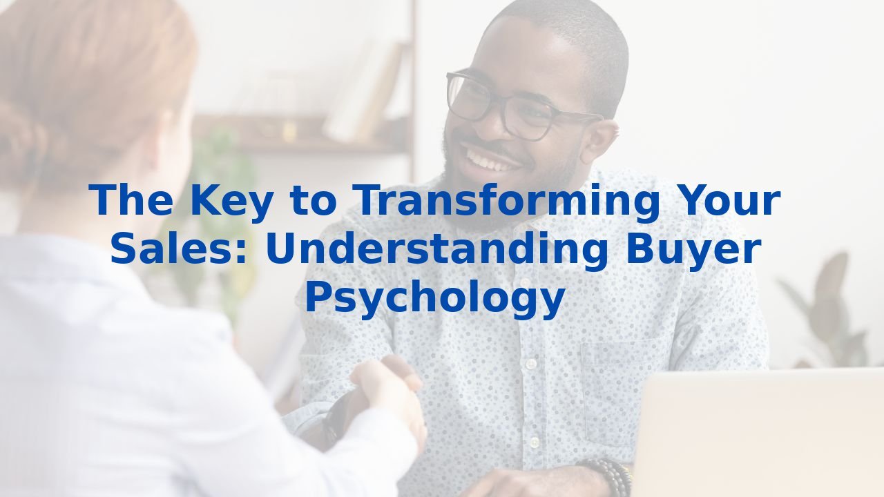 The Key to Transforming Your Sales: Understanding Buyer Psychology