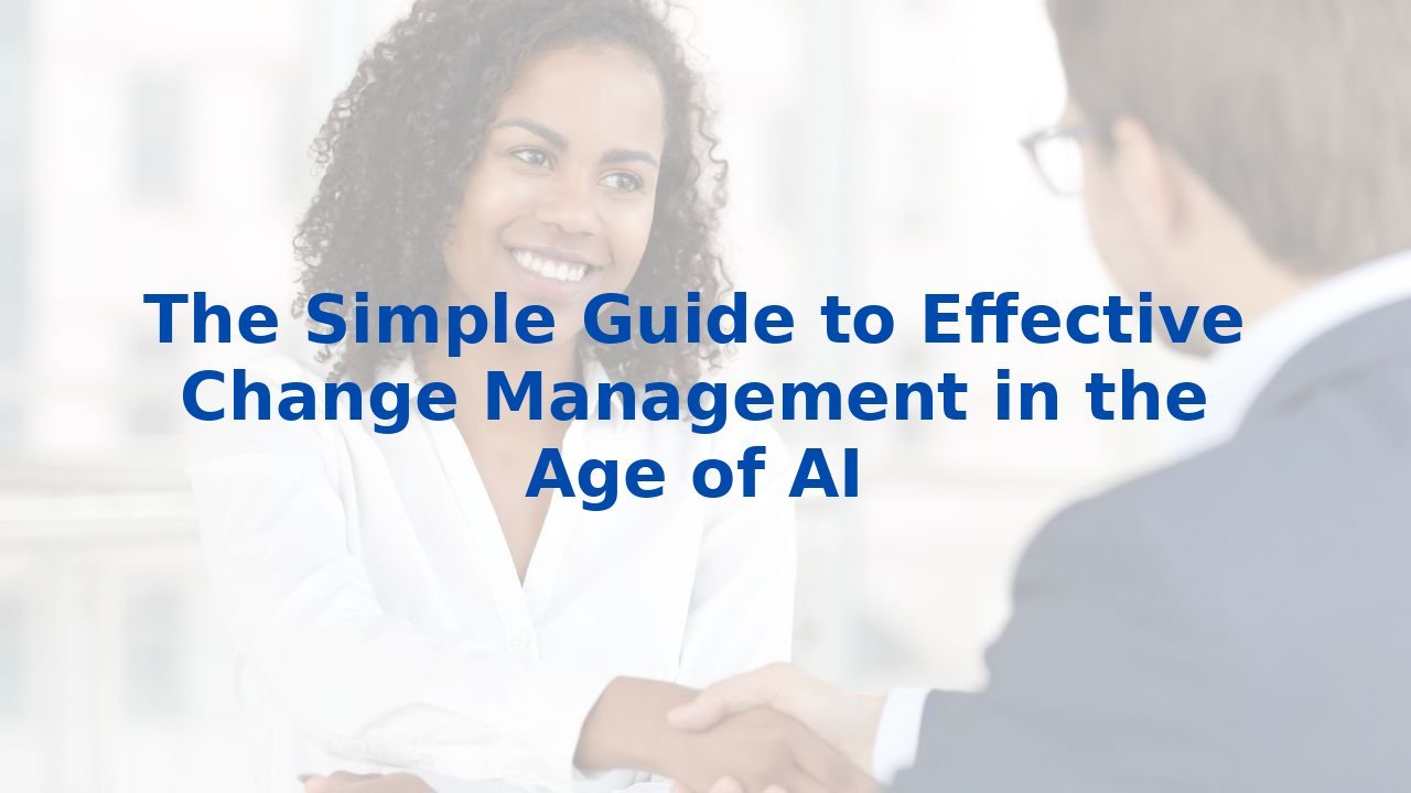 The Simple Guide to Effective Change Management in the Age of AI