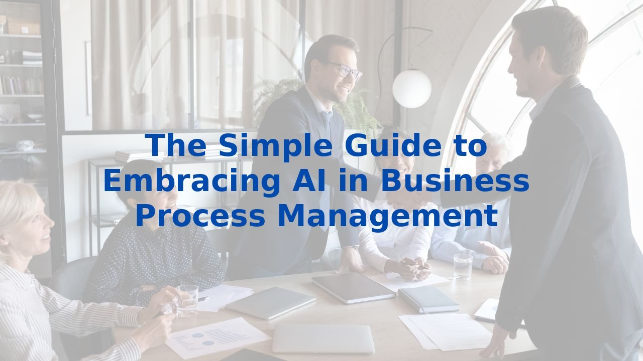 The Simple Guide to Embracing AI in Business Process Management