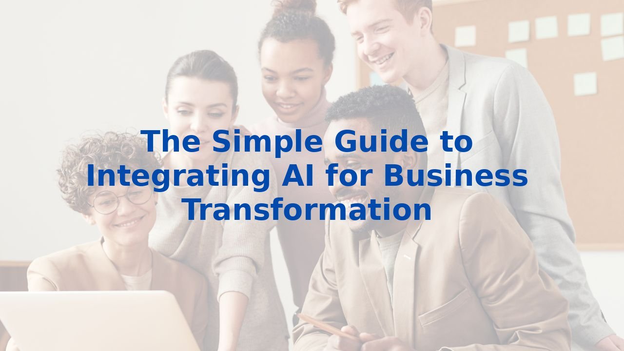 The Simple Guide to Integrating AI for Business Transformation