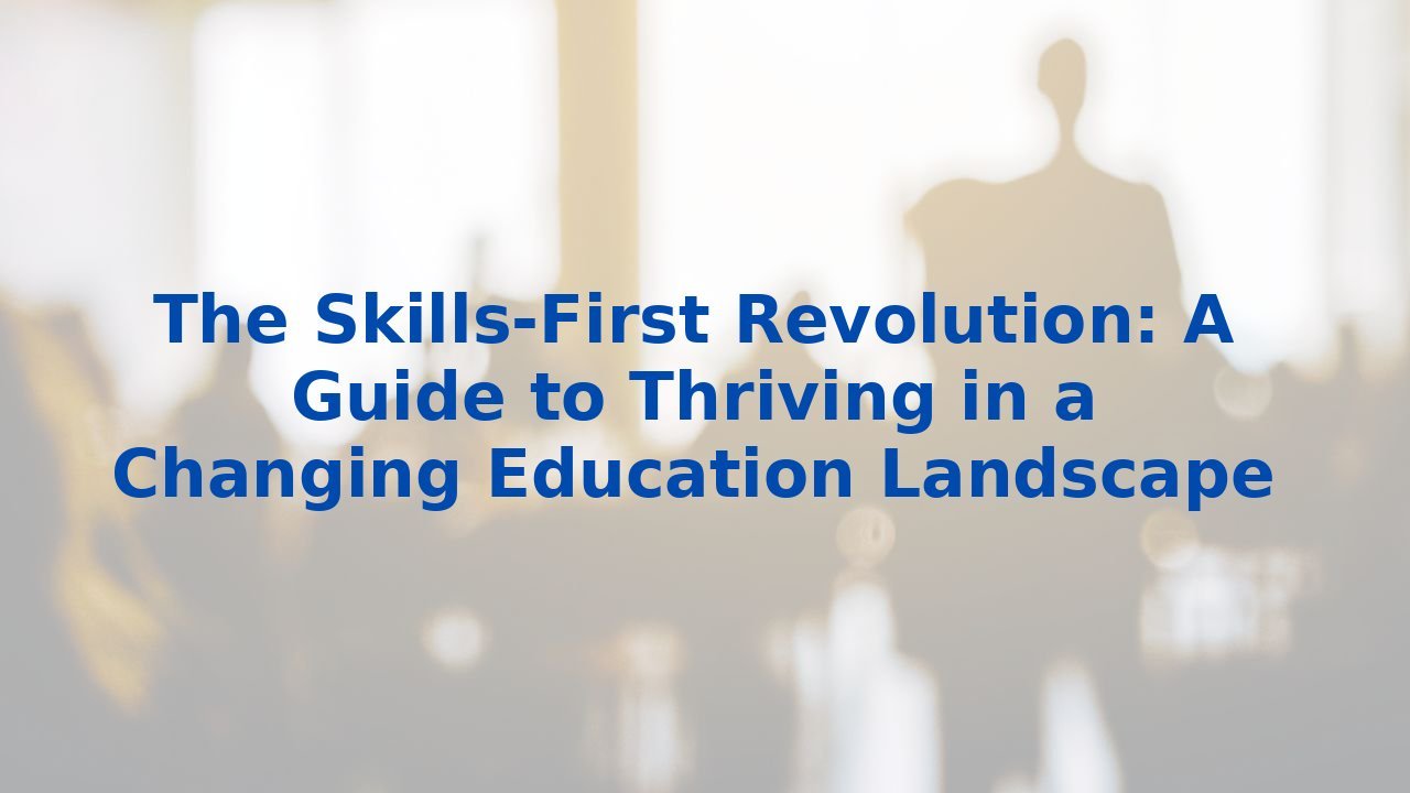 The Skills-First Revolution: A Guide to Thriving in a Changing Education Landscape