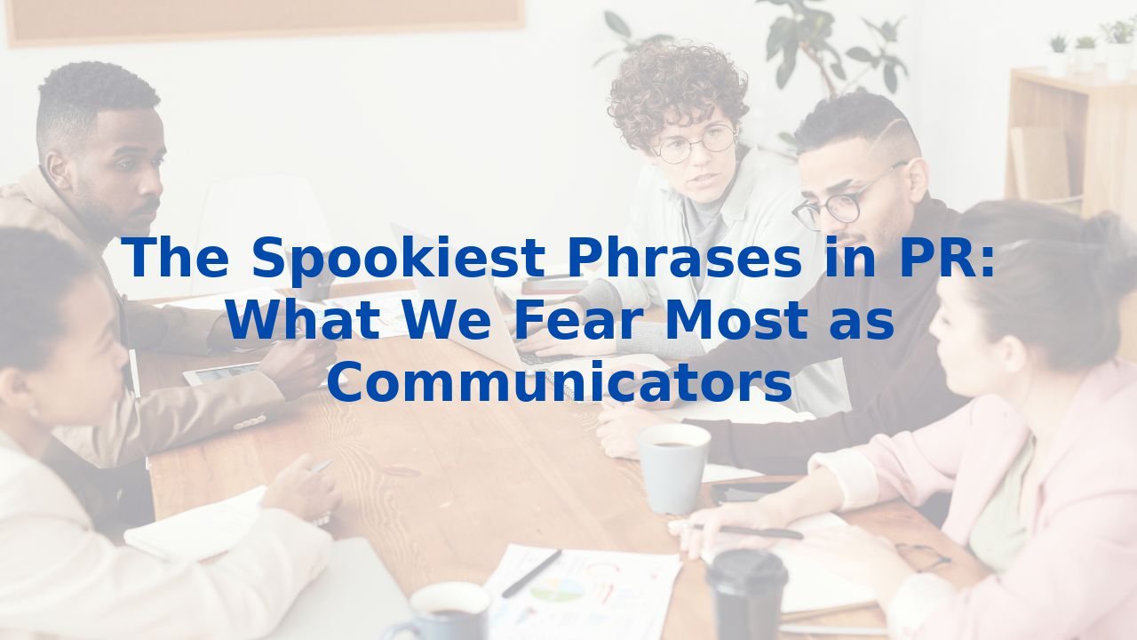 The Spookiest Phrases in PR: What We Fear Most as Communicators