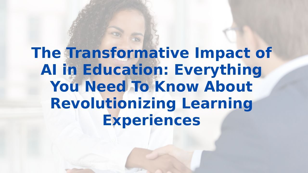 The Transformative Impact of AI in Education: Everything You Need To Know About Revolutionizing Learning Experiences