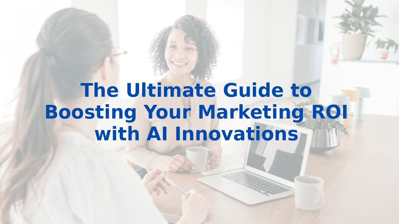 The Ultimate Guide to Boosting Your Marketing ROI with AI Innovations